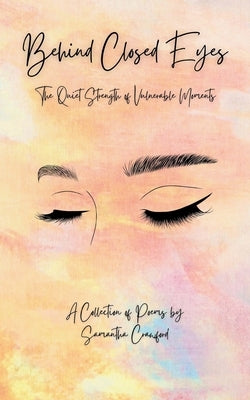 Behind Closed Eyes, Subtitle- The Quiet Strength of Vulnerable Moments by Crawford, Samantha