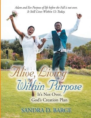 Alive, Living Within Purpose It's Not Over, God's Creation Plan by Barge, Sandra