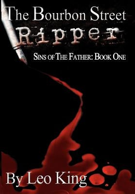 Sins of the Father: The Bourbon Street Ripper by King, Leo