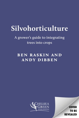 Silvohorticulture: A Grower's Guide to Integrating Trees Into Crops by Dibben, Andy