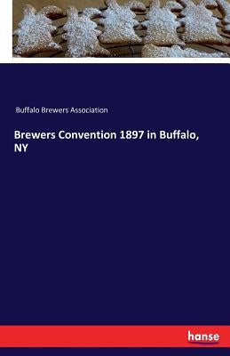 Brewers Convention 1897 in Buffalo, NY by Buffalo Brewers Association