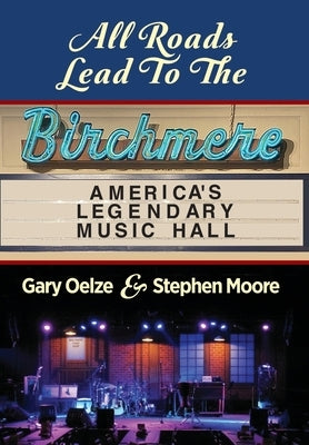 All Roads Lead to The Birchmere: America's Legendary Music Hall by Oelze, Gary