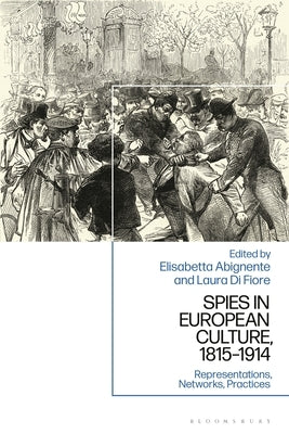 Spies in European Culture, 1815-1914: Representations, Networks, Practices by Fiore, Laura Di