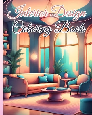 Interior Design Coloring Book: 28 Modern Interiors To Color For Inspiration and Relaxation, Home Designs Book by Nguyen, Thy