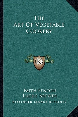 The Art of Vegetable Cookery by Fenton, Faith