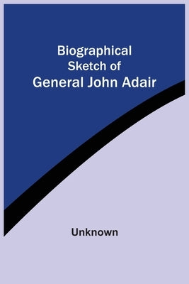 Biographical Sketch Of General John Adair by Unknown