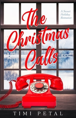 The Christmas Calls: A Sweet Holiday Romance by Petal, Timi