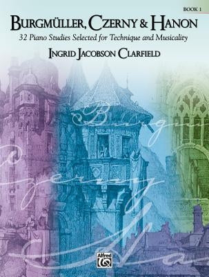 Burgmüller, Czerny & Hanon -- Piano Studies Selected for Technique and Musicality, Bk 1 by Burgmüller, Johann Friedrich