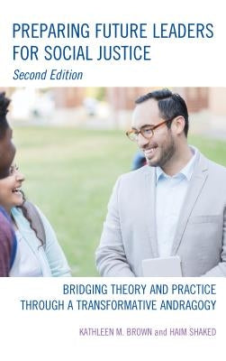 Preparing Future Leaders for Social Justice: Bridging Theory and Practice Through a Transformative Andragogy by Brown, Kathleen M.