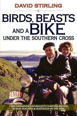 Birds, Beasts and a Bike Under the Southern Cross: Two Canadian Naturalists Camping Rough in New Zealand and Australia in the 1950s by Stirling, David