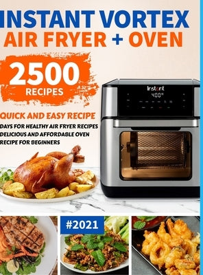 Instant Vortex Air Fryer Oven Cookbook for Beginners: 2500 Quick and Easy Recipe Days for Healthy Fried and Baked Delicious Meals for Beginners #2021 by Fry, Chris