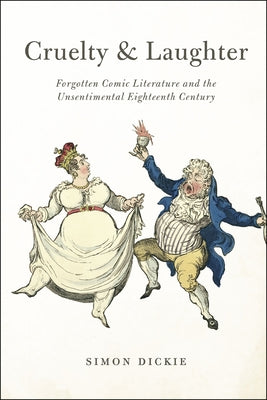 Cruelty and Laughter: Forgotten Comic Literature and the Unsentimental Eighteenth Century by Dickie, Simon