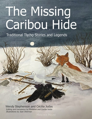 The Missing Caribou Hide: Traditional T?licho Stories and Legends by Stephenson, Wendy