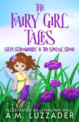 The Fairy Girl Tales: Skye Stromberry and the Special Stone by Luzzader, A. M.