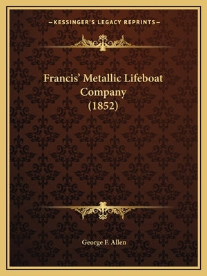 Francis' Metallic Lifeboat Company (1852) by Allen, George F.