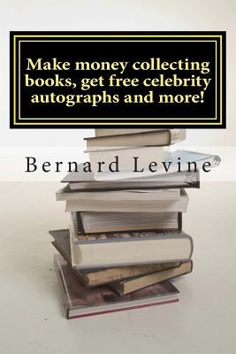 Make money collecting books, get free celebrity autographs and more! by Levine, Bernard