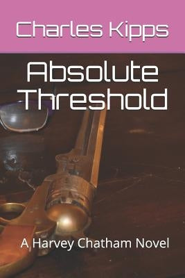 Absolute Threshold: A Harvey Chatham Novel by Kipps, Charles