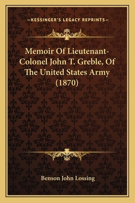 Memoir Of Lieutenant-Colonel John T. Greble, Of The United States Army (1870) by Lossing, Benson John