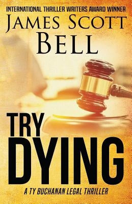 Try Dying (Ty Buchanan Legal Thriller #1) by Bell, James Scott