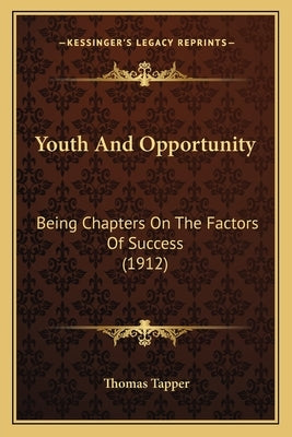 Youth And Opportunity: Being Chapters On The Factors Of Success (1912) by Tapper, Thomas