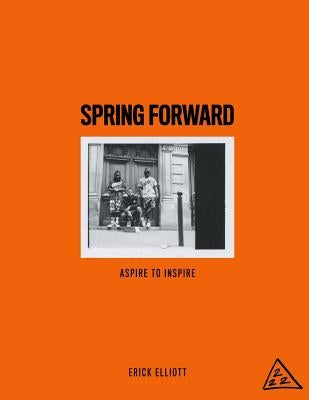 Spring Forward: Aspire to Inspire by Elliott, Erick