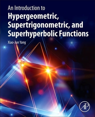 An Introduction to Hypergeometric, Supertrigonometric, and Superhyperbolic Functions by Yang, Xiao-Jun