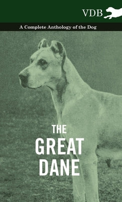 The Great Dane - A Complete Anthology of the Dog by Various