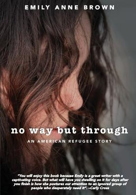 No Way but Through: An American Refugee Story by Brown, Emily Anne