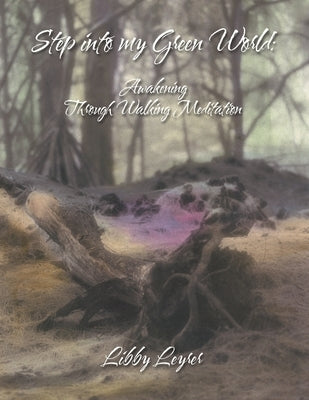 Step into My Green World: Awakening Through Walking Meditation by Leyrer, Libby