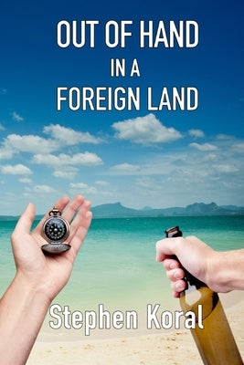 Out of Hand in a Foreign Land by Koral, Stephen