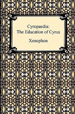 Cyropaedia: The Education of Cyrus by Xenophon