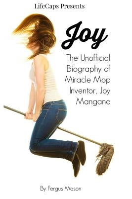 Joy: The Unofficial Biography of Miracle Mop Inventor, Joy Mangano by Lifecaps