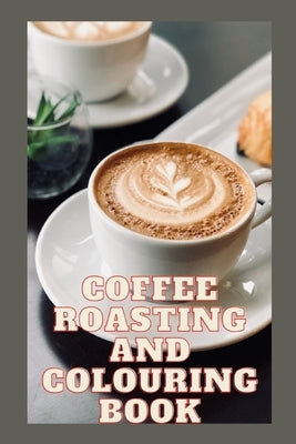 Coffee Roasting Log Book and Colouring Book by Grace, Harper