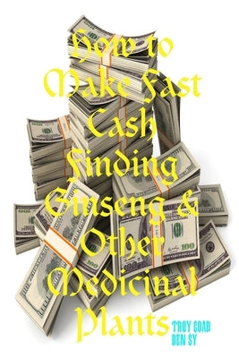 How to Make Fast Cash Finding Ginseng & Other Medicinal Plants by Sy, Ben