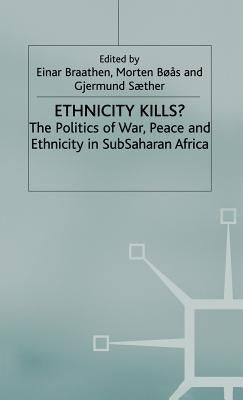 Ethnicity Kills?: The Politics of War, Peace and Ethnicity in Sub-Saharan Africa by Braathen, E.