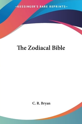 The Zodiacal Bible by Bryan, C. R.