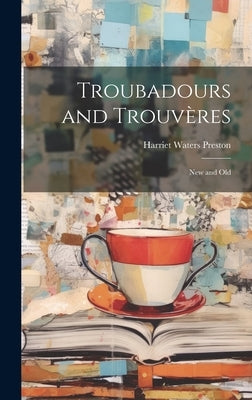 Troubadours and Trouv鑽es: New and Old by Preston, Harriet Waters