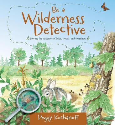 Be a Wilderness Detective by Kochanoff, Peggy