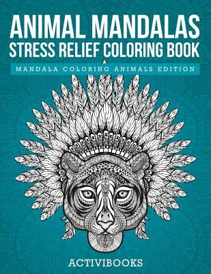 Animal Mandalas Stress Relief Coloring Book - Mandala Coloring Animals Edition by Activibooks