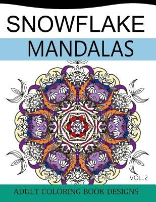 Snowflake Mandalas Volume 2: Adult Coloring Book Designs (Relax with our Snowflakes Patterns (Stress Relief & Creativity)) by Snowflake Team