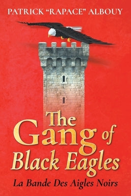 The Gang of Black Eagles: La Bande Des Aigles Noirs by Albouy, Patrick Rapace