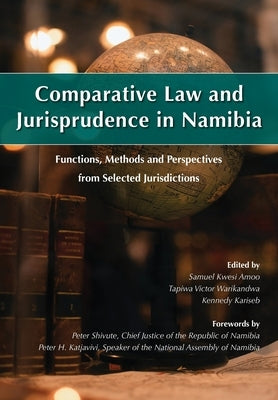 Comparative Law and Jurisprudence in Namibia: Functions, Methods and Perspectives from Selected Jurisdictions by Amoo, Samuel Kwesi