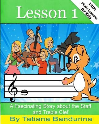 Little Music Lessons for Kids: Lesson 1: A Fascinating Story about the Staff and Treble Clef by Bandurina, Tatiana