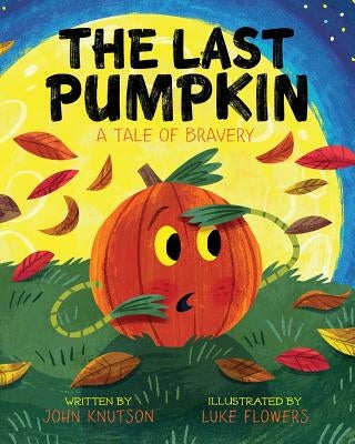 The Last Pumpkin: A Tale of Bravery by Flowers, Luke