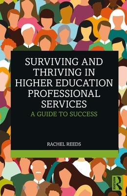 Surviving and Thriving in Higher Education Professional Services: A Guide to Success by Reeds, Rachel