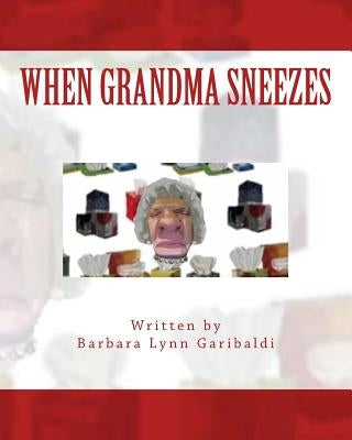 When Grandma Sneezes: Funny things happen when grandma sneezes. Her grandchildren tell a wild and crazy story about how loud and scary grand by Garibaldi, Barbara Lynn