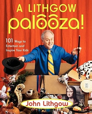 A Lithgow Palooza!: 101 Ways to Entertain and Inspire Your Kids by Lithgow, John