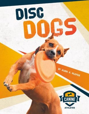 Disc Dogs by Klepeis, Alicia Z.