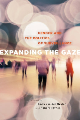 Expanding the Gaze: Gender and the Politics of Surveillance by Van Der Meulen, Emily