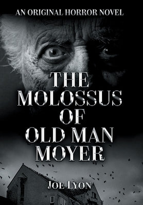 The Molossus of Old Man Moyer: An Original Horror Novel by Lyon, Joe